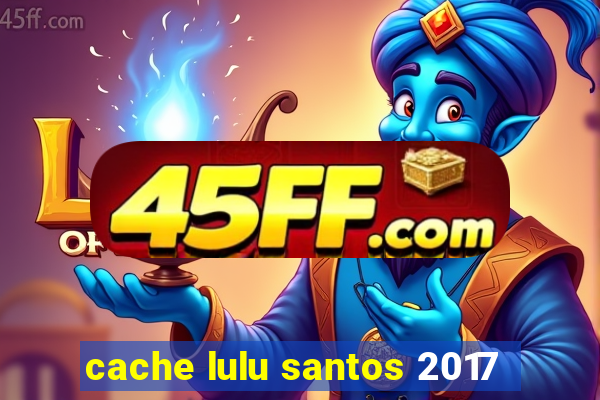 cache lulu santos 2017